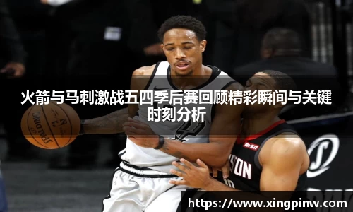 火箭与马刺激战五四季后赛回顾精彩瞬间与关键时刻分析